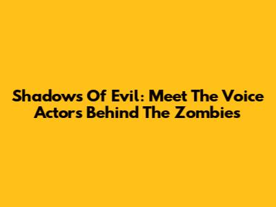 Shadows Of Evil: Meet The Voice Actors Behind The Zombies