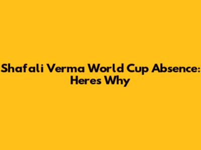 Shafali Verma World Cup Absence: Here's Why