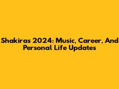 Shakira's 2024: Music, Career, And Personal Life Updates