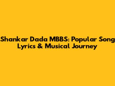 Shankar Dada MBBS: Popular Song Lyrics & Musical Journey
