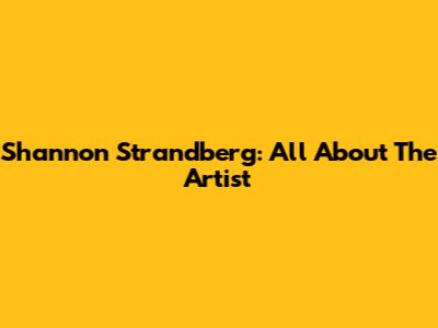 Shannon Strandberg: All About The Artist