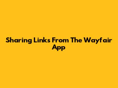 Sharing Links From The Wayfair App