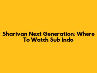 Sharivan Next Generation: Where To Watch Sub Indo
