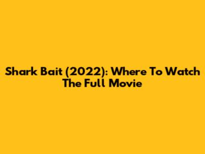 Shark Bait (2022): Where To Watch The Full Movie