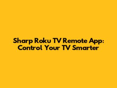 Sharp Roku TV Remote App: Control Your TV Smarter