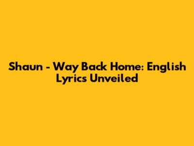 Shaun - Way Back Home: English Lyrics Unveiled