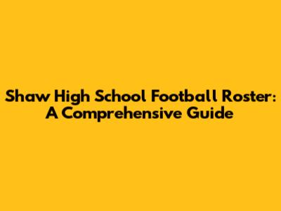 Shaw High School Football Roster: A Comprehensive Guide
