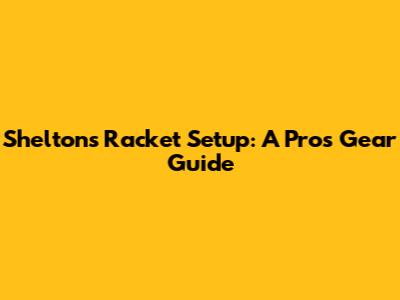 Shelton's Racket Setup: A Pro's Gear Guide