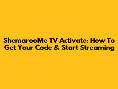 ShemarooMe TV Activate: How To Get Your Code & Start Streaming