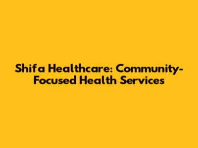 Shifa Healthcare: Community-Focused Health Services