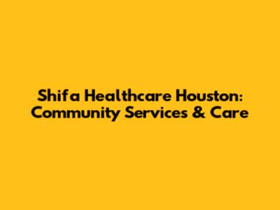 Shifa Healthcare Houston: Community Services & Care