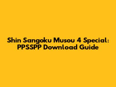 Shin Sangoku Musou 4 Special: PPSSPP Download Guide