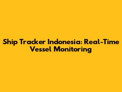 Ship Tracker Indonesia: Real-Time Vessel Monitoring