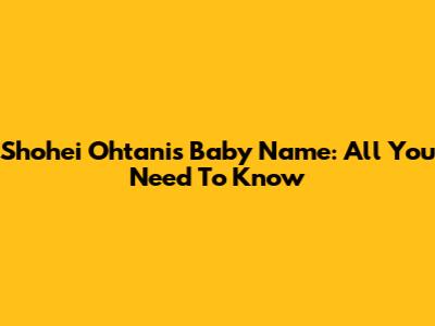 Shohei Ohtani's Baby Name: All You Need To Know