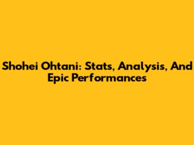 Shohei Ohtani: Stats, Analysis, And Epic Performances