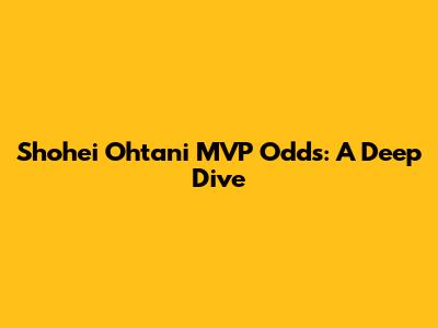Shohei Ohtani MVP Odds: A Deep Dive
