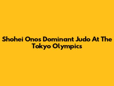 Shohei Ono's Dominant Judo At The Tokyo Olympics