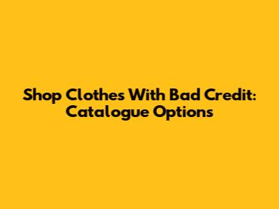 Shop Clothes With Bad Credit: Catalogue Options