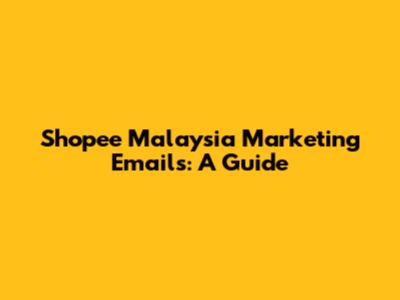 Shopee Malaysia Marketing Emails: A Guide
