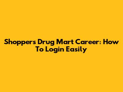 Shoppers Drug Mart Career: How To Login Easily