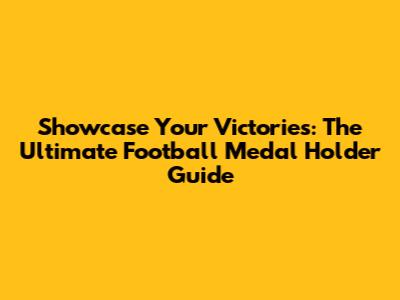 Showcase Your Victories: The Ultimate Football Medal Holder Guide