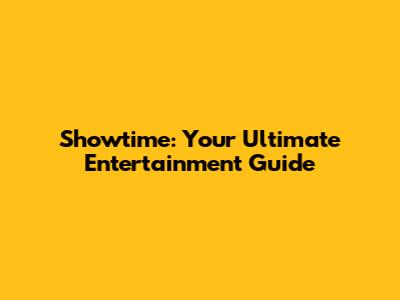 Showtime: Your Ultimate Entertainment Guide