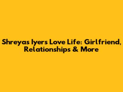 Shreyas Iyer's Love Life: Girlfriend, Relationships & More