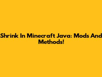 Shrink In Minecraft Java: Mods And Methods!