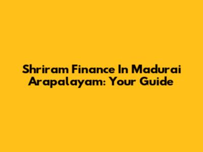 Shriram Finance In Madurai Arapalayam: Your Guide
