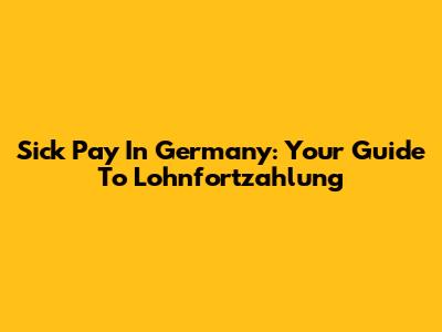 Sick Pay In Germany: Your Guide To Lohnfortzahlung