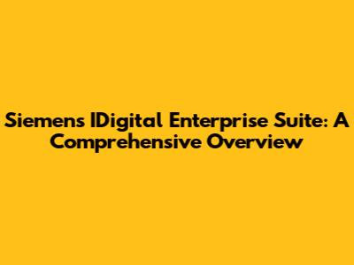 Siemens IDigital Enterprise Suite: A Comprehensive Overview