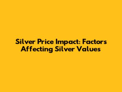 Silver Price Impact: Factors Affecting Silver Values