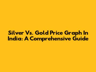 Silver Vs. Gold Price Graph In India: A Comprehensive Guide