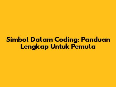 Simbol Dalam Coding: Panduan Lengkap Untuk Pemula