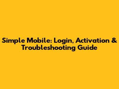 Simple Mobile: Login, Activation & Troubleshooting Guide