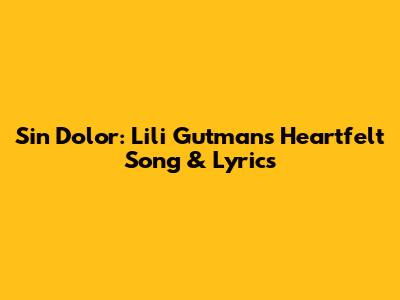 Sin Dolor: Lili Gutman's Heartfelt Song & Lyrics