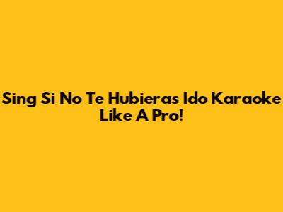 Sing 'Si No Te Hubieras Ido' Karaoke Like A Pro!