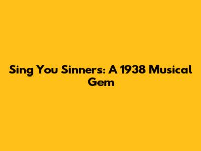 Sing You Sinners: A 1938 Musical Gem