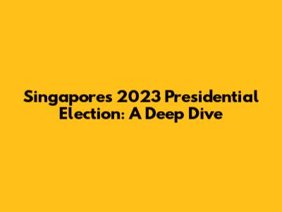 Singapore's 2023 Presidential Election: A Deep Dive