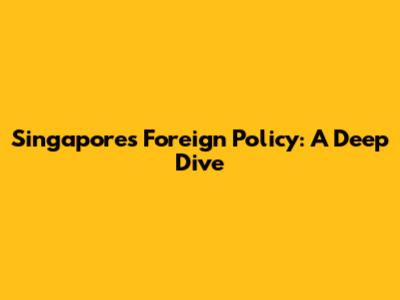 Singapore's Foreign Policy: A Deep Dive