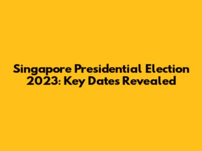 Singapore Presidential Election 2023: Key Dates Revealed