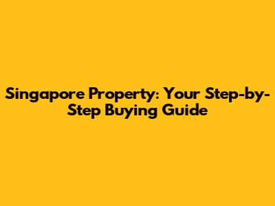 Singapore Property: Your Step-by-Step Buying Guide