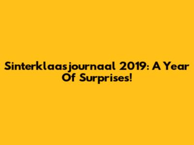 Sinterklaasjournaal 2019: A Year Of Surprises!