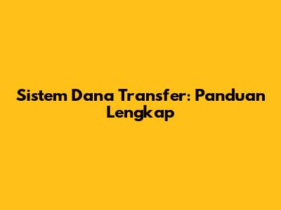 Sistem Dana Transfer: Panduan Lengkap