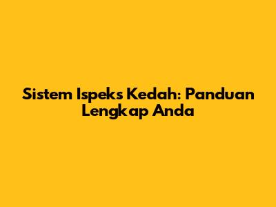 Sistem Ispeks Kedah: Panduan Lengkap Anda