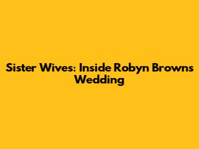 Sister Wives: Inside Robyn Brown's Wedding