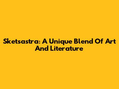Sketsastra: A Unique Blend Of Art And Literature
