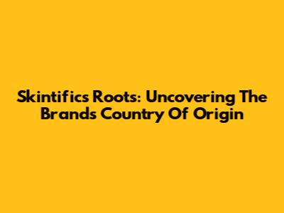 Skintific's Roots: Uncovering The Brand's Country Of Origin