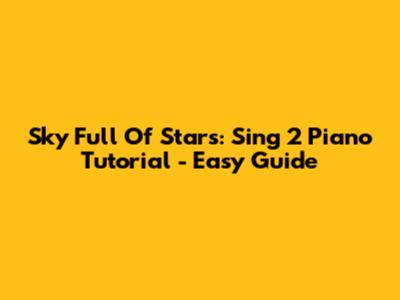 Sky Full Of Stars: Sing 2 Piano Tutorial - Easy Guide