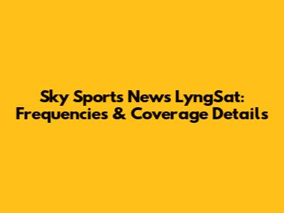 Sky Sports News LyngSat: Frequencies & Coverage Details